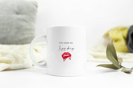 you make my lips drip. Funny mug - Valentines  - novelty mug.