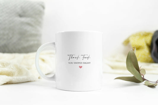 Thank f**k you swiped right. Funny mug - Valentines  - novelty mug.